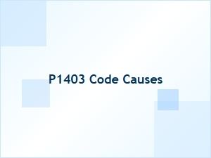 Fixing P1403 Trouble Code Causes