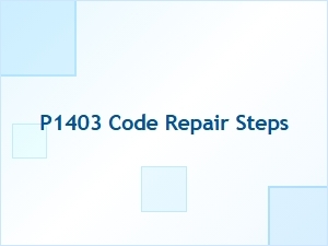 P1403 Code Repair Steps for Your Vehicle