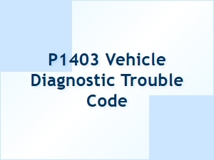 P1403 Code Symptoms and Diagnosis Tips
