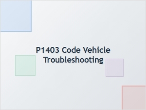 P1403 Code Vehicle Troubleshooting Tips
